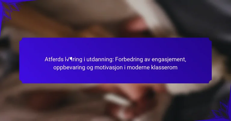 Atferds læring i utdanning: Forbedring av engasjement, oppbevaring og motivasjon i moderne klasserom