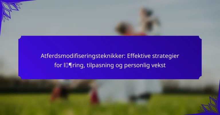 Atferdsmodifiseringsteknikker: Effektive strategier for læring, tilpasning og personlig vekst