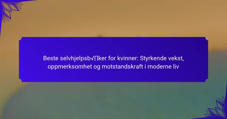Beste selvhjelpsbøker for kvinner: Styrkende vekst, oppmerksomhet og motstandskraft i moderne liv