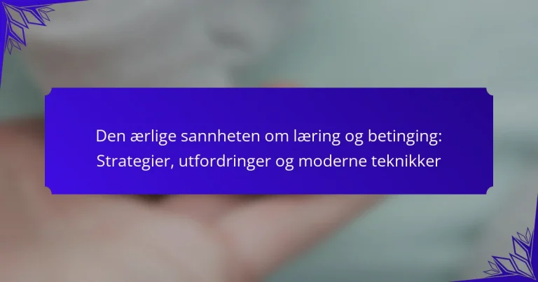 Den ærlige sannheten om læring og betinging: Strategier, utfordringer og moderne teknikker