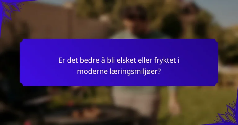 Er det bedre å bli elsket eller fryktet i moderne læringsmiljøer?