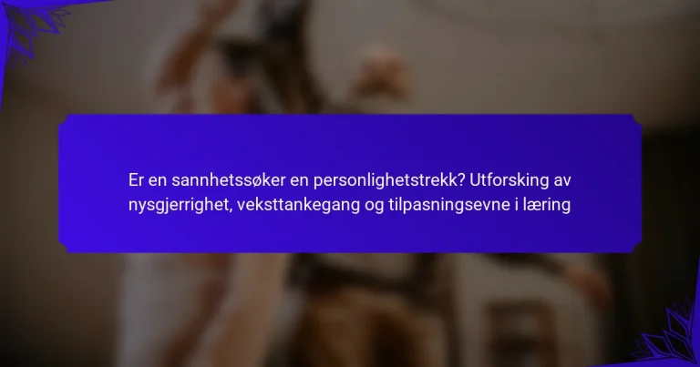 Er en sannhetssøker en personlighetstrekk? Utforsking av nysgjerrighet, veksttankegang og tilpasningsevne i læring