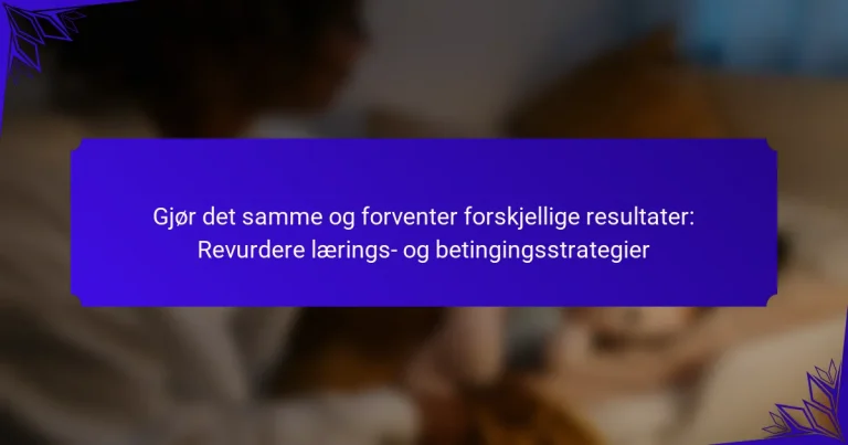 Gjør det samme og forventer forskjellige resultater: Revurdere lærings- og betingingsstrategier