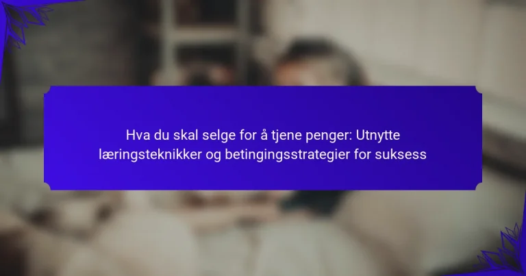 Hva du skal selge for å tjene penger: Utnytte læringsteknikker og betingingsstrategier for suksess
