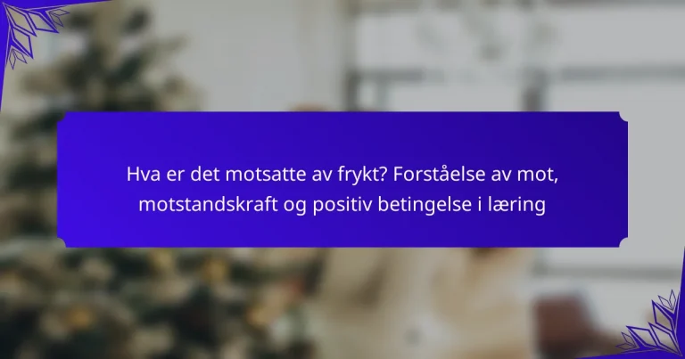 Hva er det motsatte av frykt? Forståelse av mot, motstandskraft og positiv betingelse i læring