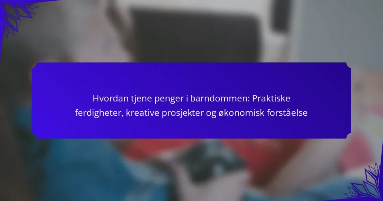 Hvordan tjene penger i barndommen: Praktiske ferdigheter, kreative prosjekter og økonomisk forståelse
