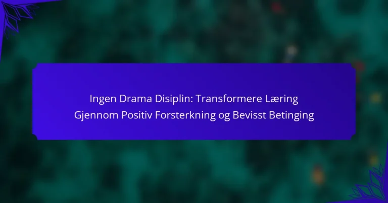 Ingen Drama Disiplin: Transformere Læring Gjennom Positiv Forsterkning og Bevisst Betinging