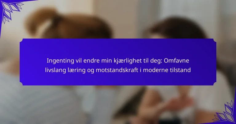 Ingenting vil endre min kjærlighet til deg: Omfavne livslang læring og motstandskraft i moderne tilstand