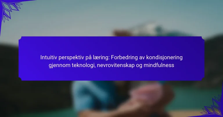 Intuitiv perspektiv på læring: Forbedring av kondisjonering gjennom teknologi, nevrovitenskap og mindfulness
