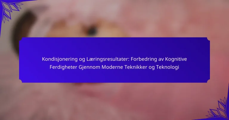 Kondisjonering og Læringsresultater: Forbedring av Kognitive Ferdigheter Gjennom Moderne Teknikker og Teknologi