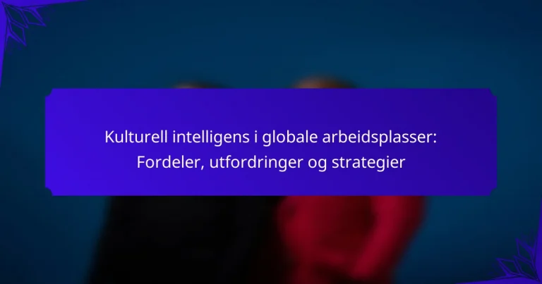 Kulturell intelligens i globale arbeidsplasser: Fordeler, utfordringer og strategier
