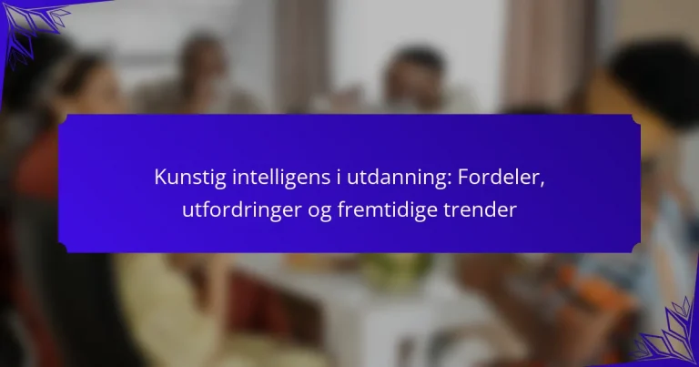 Kunstig intelligens i utdanning: Fordeler, utfordringer og fremtidige trender