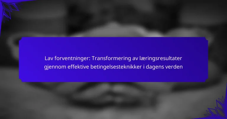 Lav forventninger: Transformering av læringsresultater gjennom effektive betingelsesteknikker i dagens verden