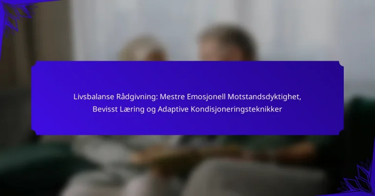 Livsbalanse Rådgivning: Mestre Emosjonell Motstandsdyktighet, Bevisst Læring og Adaptive Kondisjoneringsteknikker