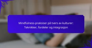 Mindfulness-praksiser på tvers av kulturer: Teknikker, fordeler og integrasjon