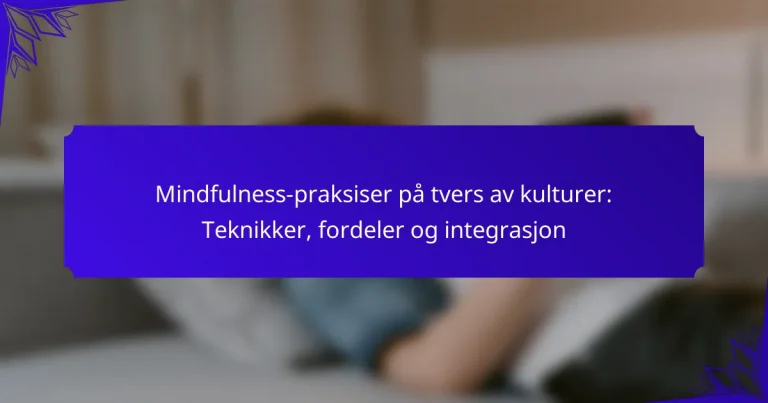 Mindfulness-praksiser på tvers av kulturer: Teknikker, fordeler og integrasjon