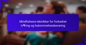 Mindfulness-teknikker for forbedret læring og hukommelsesbevaring