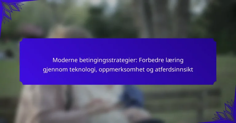 Moderne betingingsstrategier: Forbedre læring gjennom teknologi, oppmerksomhet og atferdsinnsikt