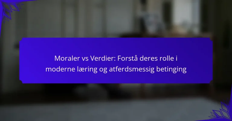 Moraler vs Verdier: Forstå deres rolle i moderne læring og atferdsmessig betinging