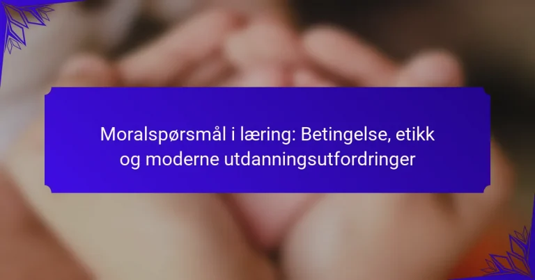 Moralspørsmål i læring: Betingelse, etikk og moderne utdanningsutfordringer