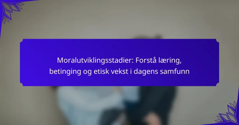 Moralutviklingsstadier: Forstå læring, betinging og etisk vekst i dagens samfunn