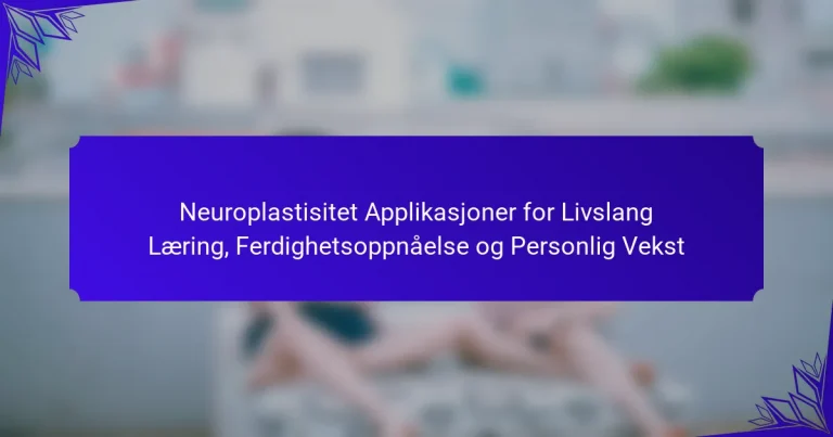 Neuroplastisitet Applikasjoner for Livslang Læring, Ferdighetsoppnåelse og Personlig Vekst
