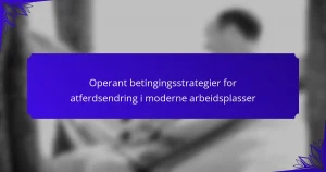 Operant betingingsstrategier for atferdsendring i moderne arbeidsplasser