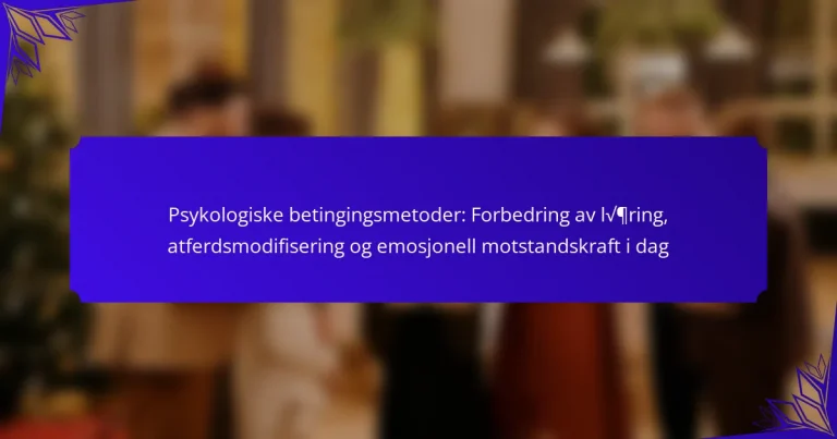 Psykologiske betingingsmetoder: Forbedring av læring, atferdsmodifisering og emosjonell motstandskraft i dag