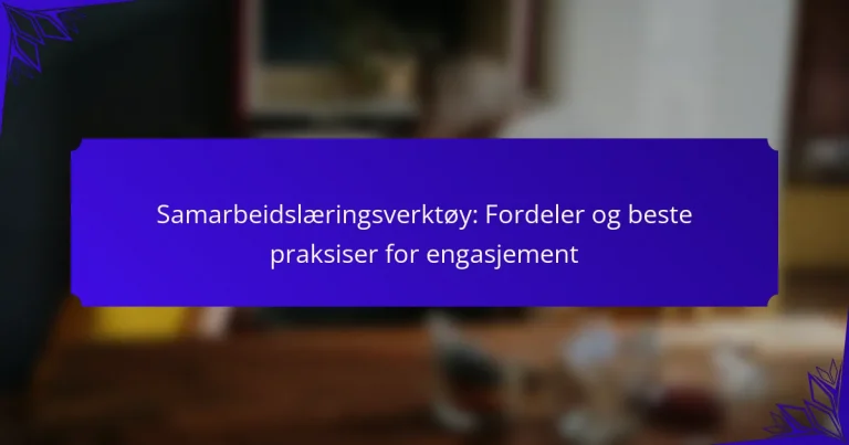 Samarbeidslæringsverktøy: Fordeler og beste praksiser for engasjement
