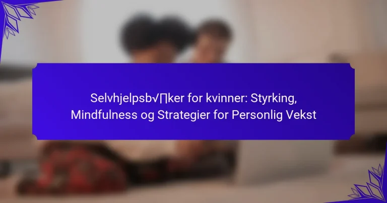 Selvhjelpsbøker for kvinner: Styrking, Mindfulness og Strategier for Personlig Vekst