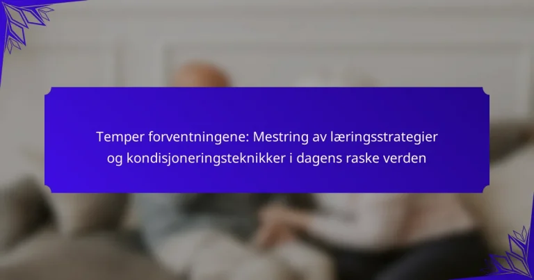 Temper forventningene: Mestring av læringsstrategier og kondisjoneringsteknikker i dagens raske verden