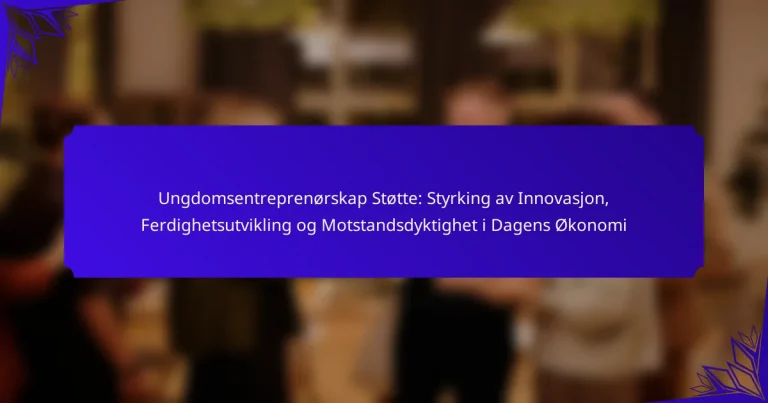 Ungdomsentreprenørskap Støtte: Styrking av Innovasjon, Ferdighetsutvikling og Motstandsdyktighet i Dagens Økonomi