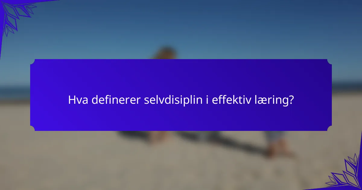 Hva definerer selvdisiplin i effektiv læring?