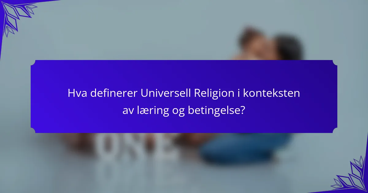 Hva definerer Universell Religion i konteksten av læring og betingelse?
