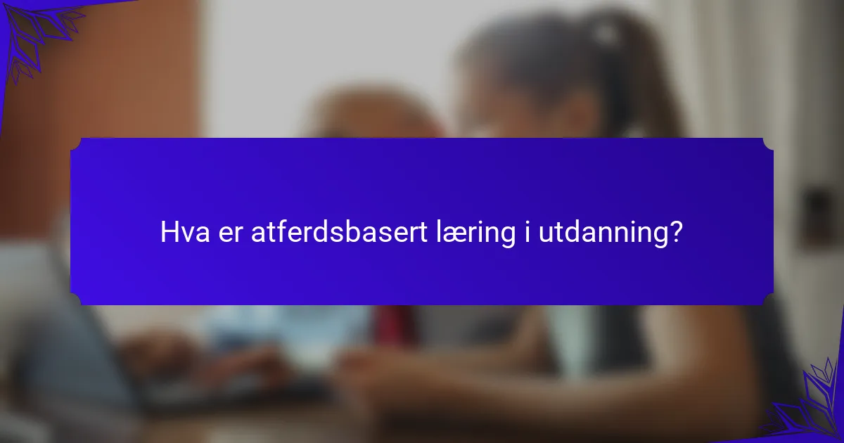 Hva er atferdsbasert læring i utdanning?