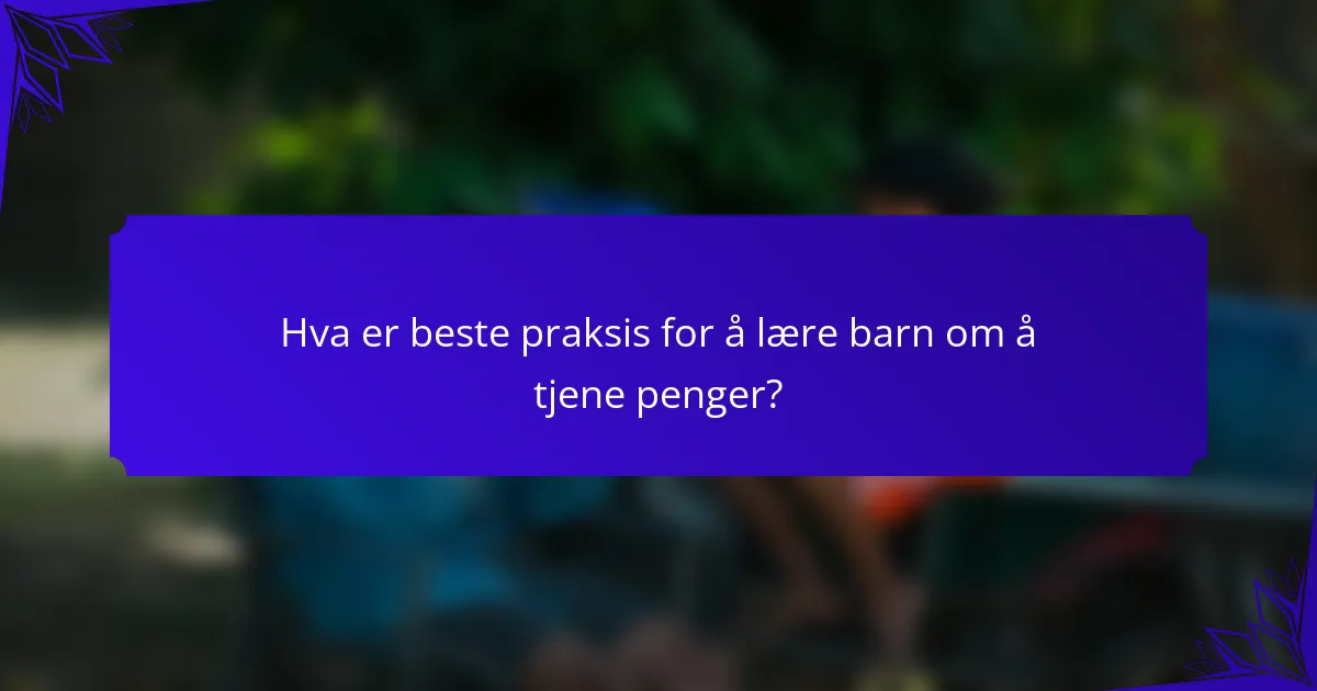 Hva er beste praksis for å lære barn om å tjene penger?
