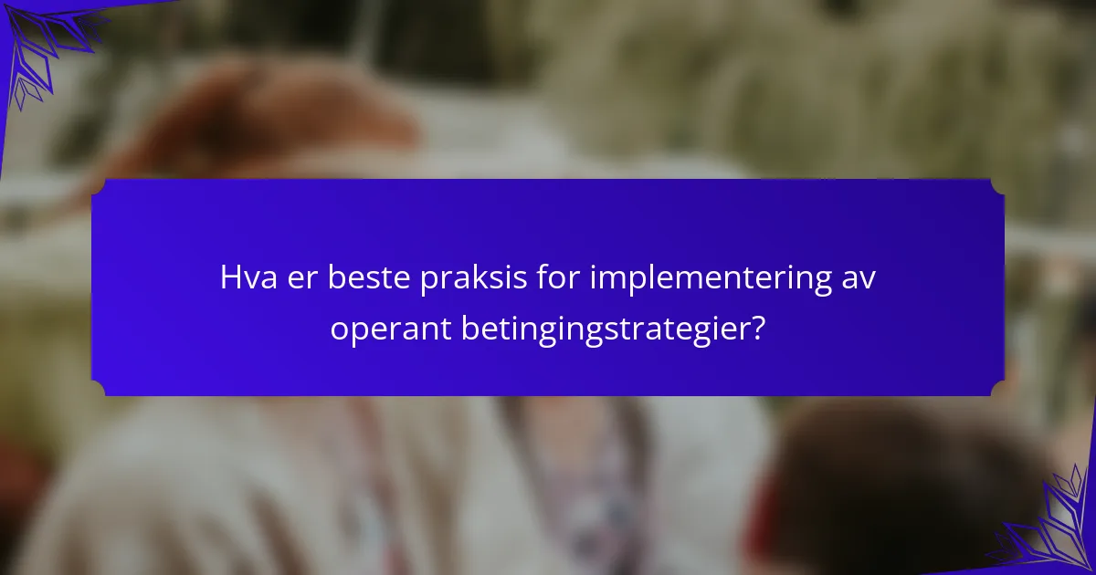Hva er beste praksis for implementering av operant betingingstrategier?