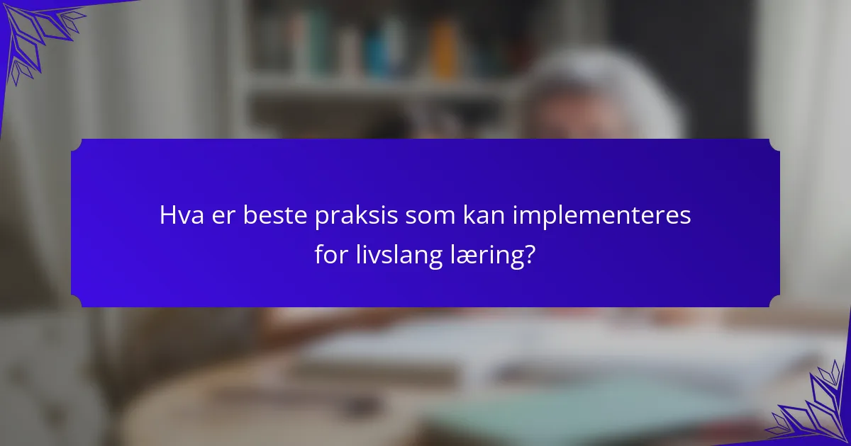 Hva er beste praksis som kan implementeres for livslang læring?