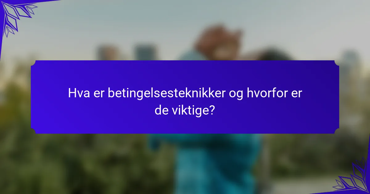 Hva er betingelsesteknikker og hvorfor er de viktige?