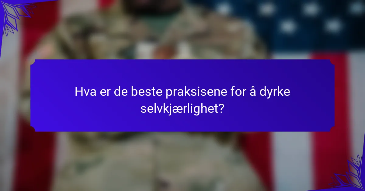 Hva er de beste praksisene for å dyrke selvkjærlighet?