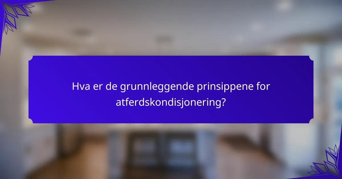 Hva er de grunnleggende prinsippene for atferdskondisjonering?