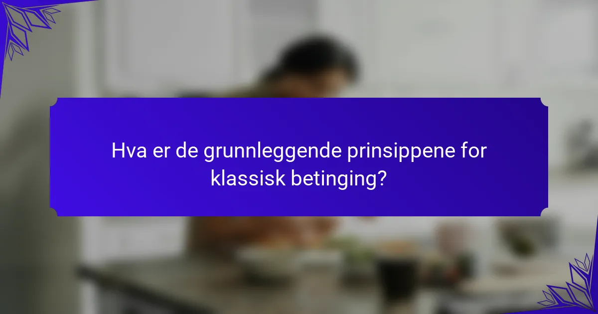 Hva er de grunnleggende prinsippene for klassisk betinging?
