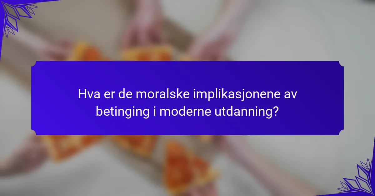 Hva er de moralske implikasjonene av betinging i moderne utdanning?