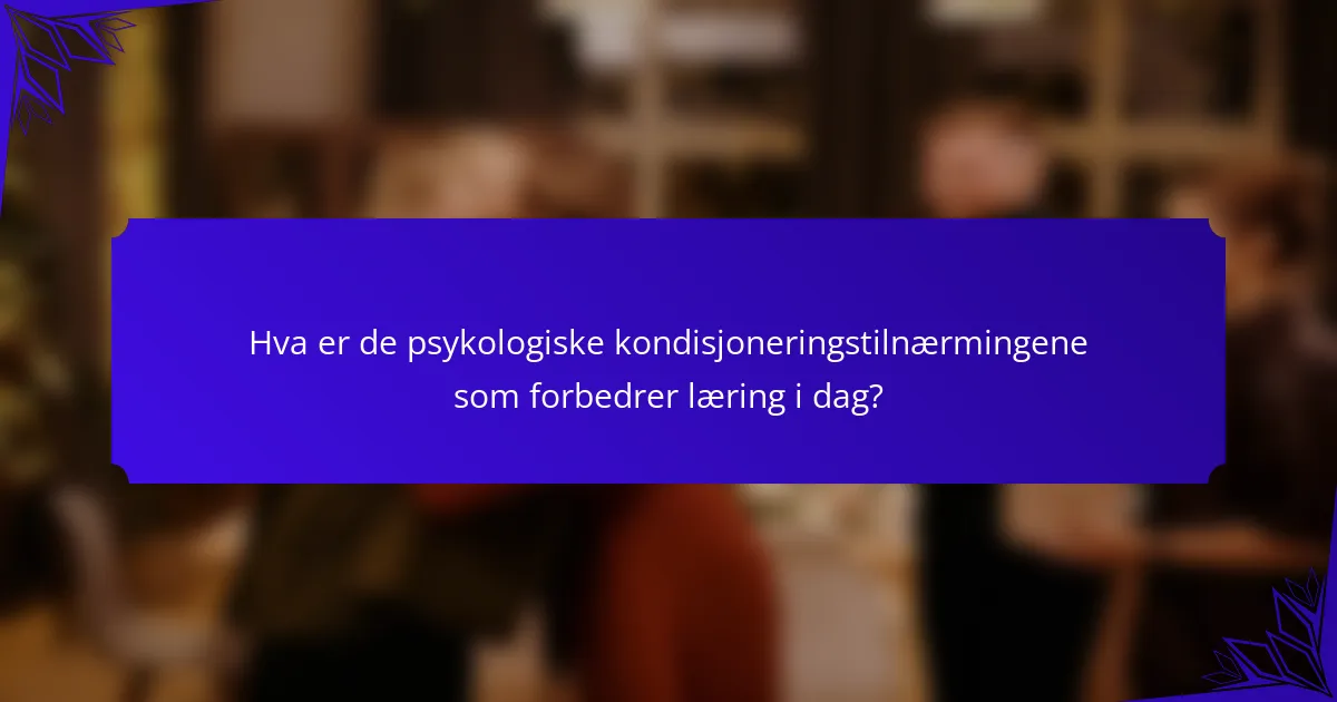 Hva er de psykologiske kondisjoneringstilnærmingene som forbedrer læring i dag?