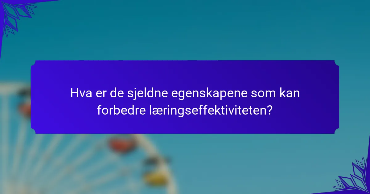 Hva er de sjeldne egenskapene som kan forbedre læringseffektiviteten?