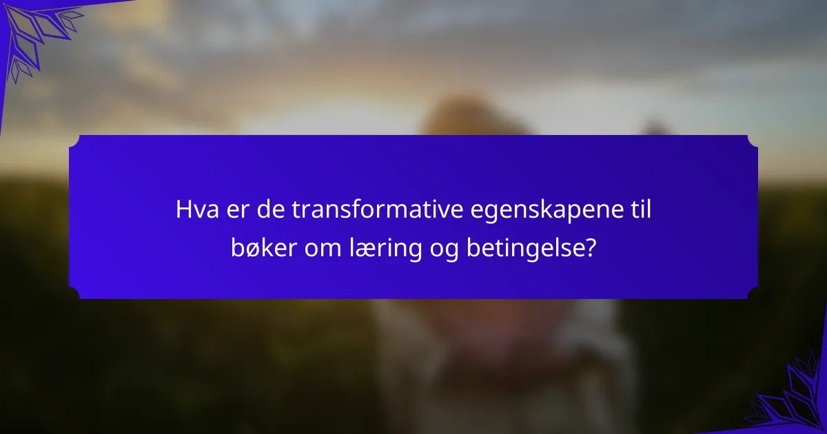 Hva er de transformative egenskapene til bøker om læring og betingelse?