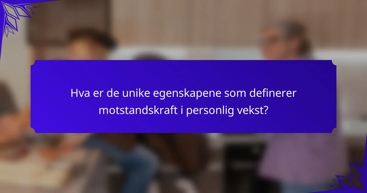 Hva er de unike egenskapene som definerer motstandskraft i personlig vekst?