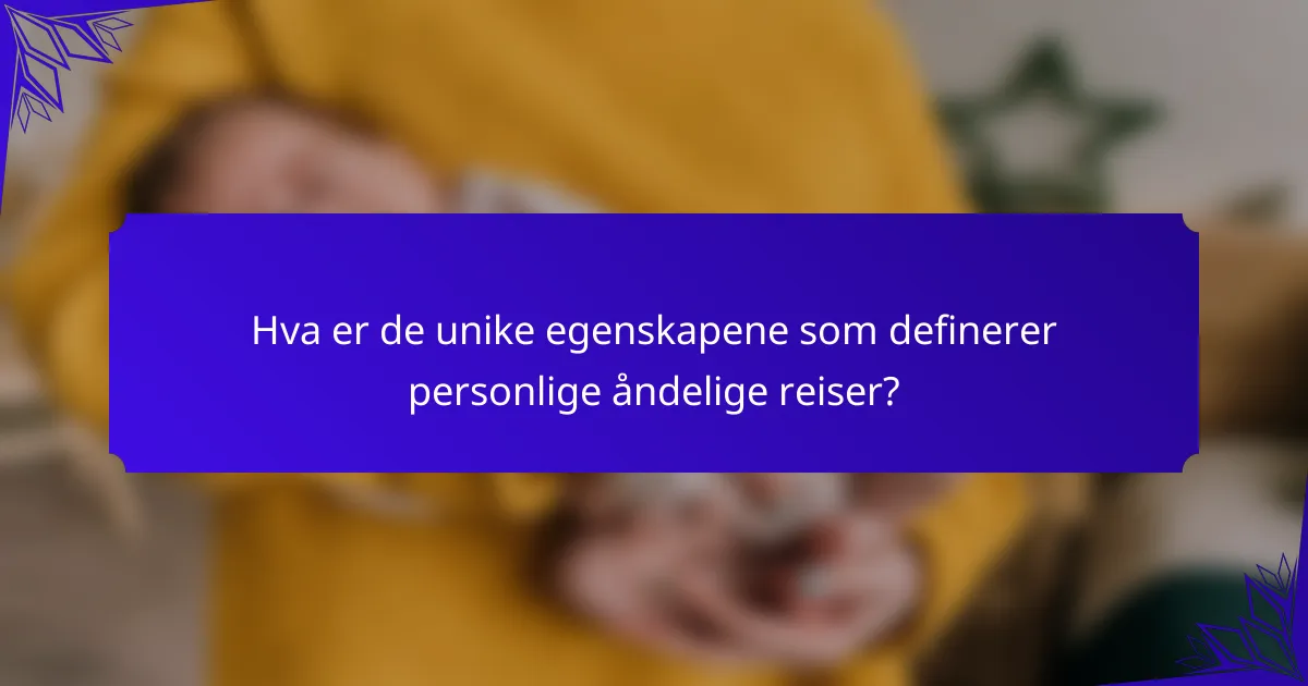 Hva er de unike egenskapene som definerer personlige åndelige reiser?