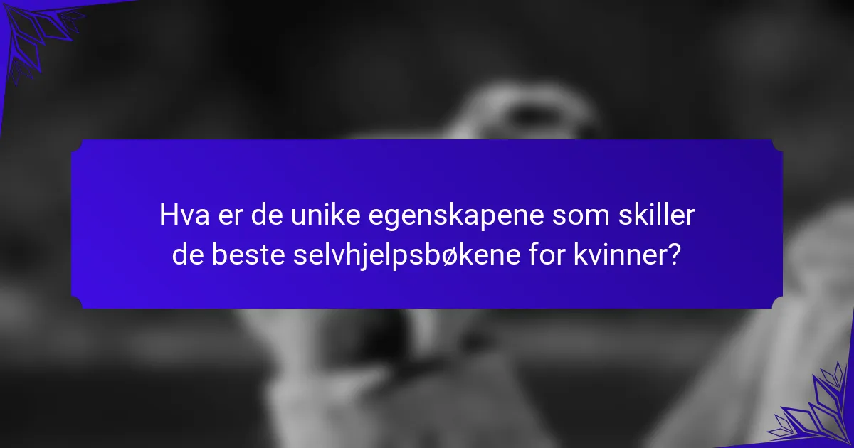 Hva er de unike egenskapene som skiller de beste selvhjelpsbøkene for kvinner?