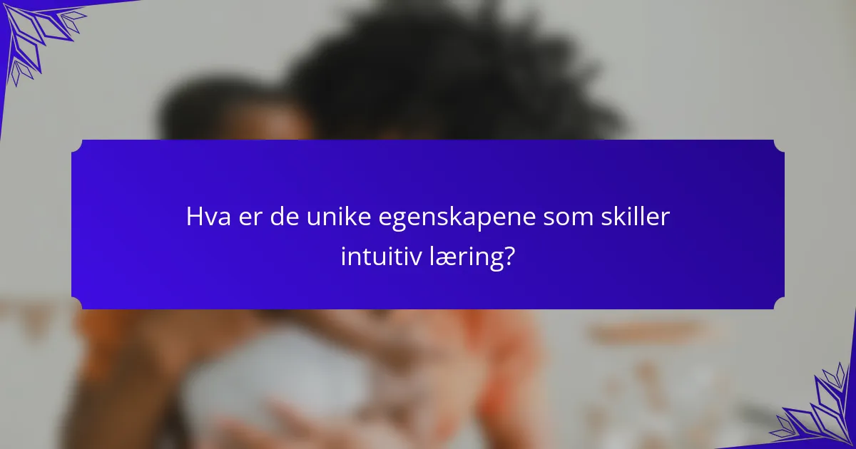 Hva er de unike egenskapene som skiller intuitiv læring?